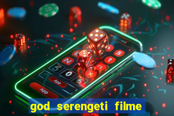 god serengeti filme completo dublado online